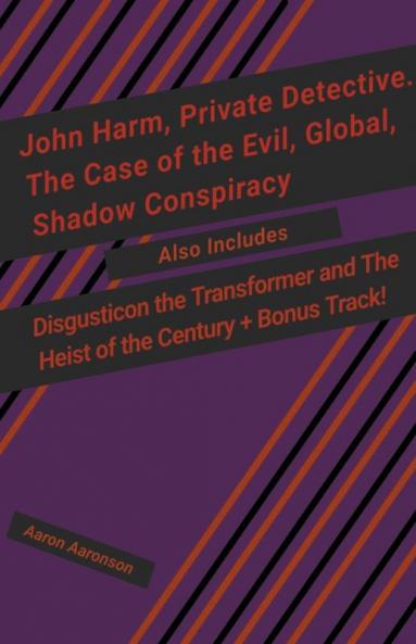 John Harm Private Detective. The Case of the Evil Global Shadow Conspiracy