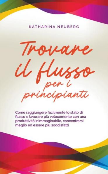 Trovare il flusso per i principianti Come raggiungere facilmente lo stato di flusso e lavorare più velocemente con una produttività inimmaginabile concentrarsi meglio ed essere più soddisfatti