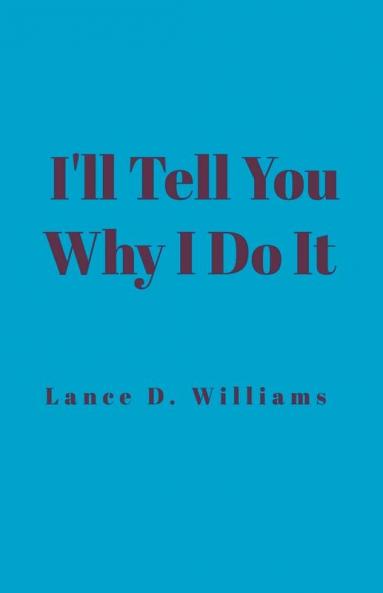 I'll Tell You Why I Do It