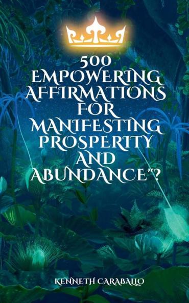 500  Empowering Affirmations for Manifesting Prosperity and Abundance