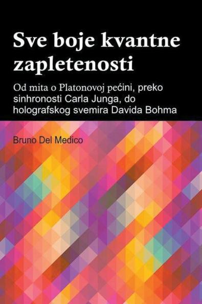 Sve boje kvantne zapletenosti. Od mita o Platonovoj pe��ini preko sinhronosti Carla Junga do holografskog svemira Davida Bohma