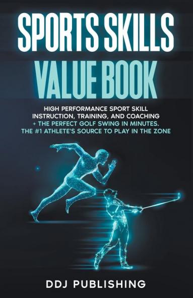 Sports Skills Value Book. High Performance Sport Skill Instruction Training and Coaching + The Perfect Golf Swing In Minutes. The #1 Athlete's Source To Play In the Zone