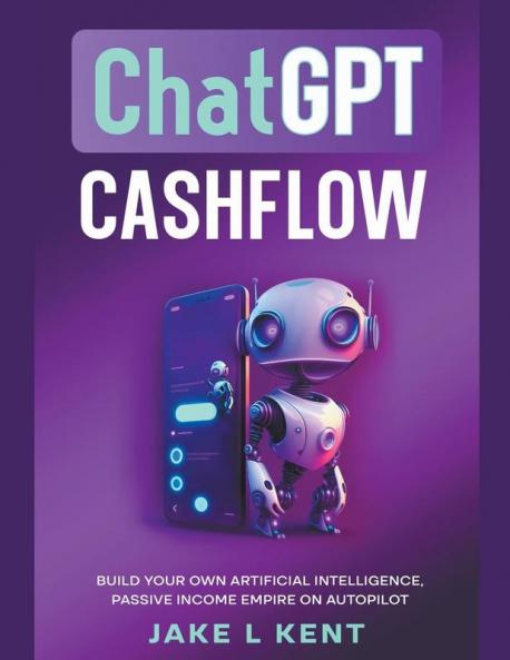 ChatGPT Cashflow Build Your own Artificial Intelligence Passive Income Empire on Autopilot