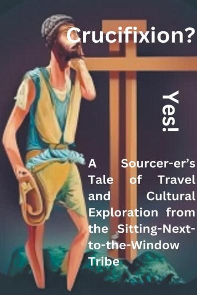 Crucifixion? Yes! A Sourcer-er's Tale of Travel and  Cultural Exploration from the Sitting-Next-to-the-Window Tribe