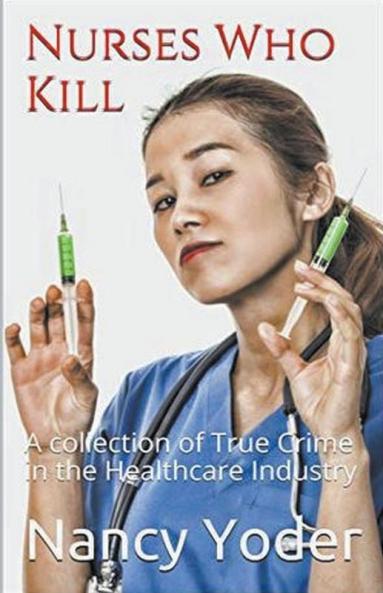 Nurses Who Kill Collection of True Crime In The Healthcare Industry