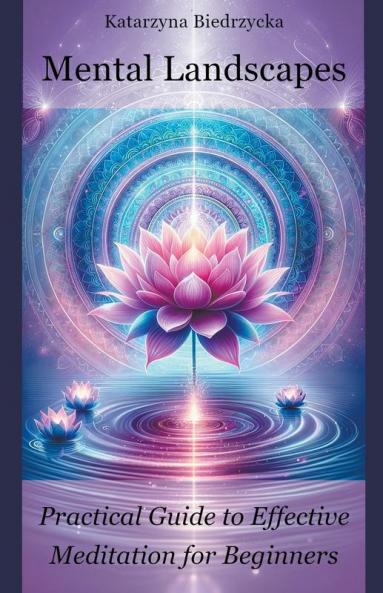 Mental Landscapes - Practical Guide to Effective Meditation for Beginners
