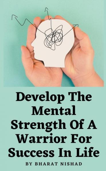 Develop The Mental Strength Of A Warrior For Success In Life