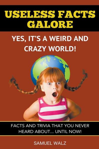 Useless Facts Galore - Yes It's A Weird And Crazy World!