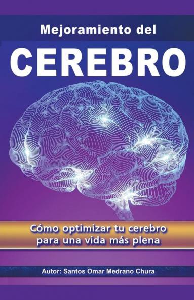 Mejoramiento del Cerebro. Cómo optimizar tu cerebro para una vida más plena.