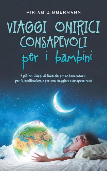 Viaggi onirici consapevoli per i bambini I più bei viaggi di fantasia per addormentarsi per la meditazione e per una maggiore consapevolezza