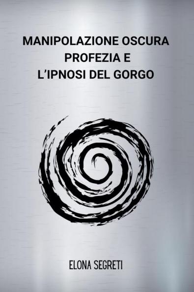 Manipolazione Oscura Profezia e l'Ipnosi del Gorgo