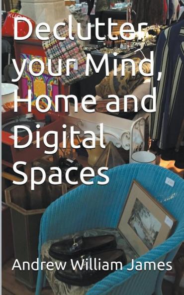 Declutter your Mind Home and Digital Spaces