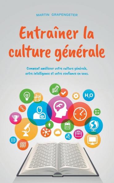 Entraîner la culture générale Comment améliorer votre culture générale votre intelligence et votre confiance en vous.