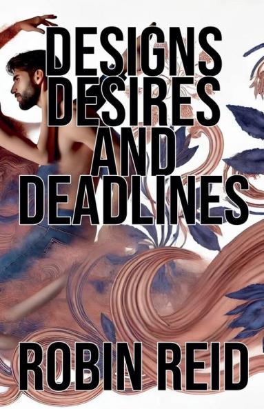 Designs Desires and Deadlines