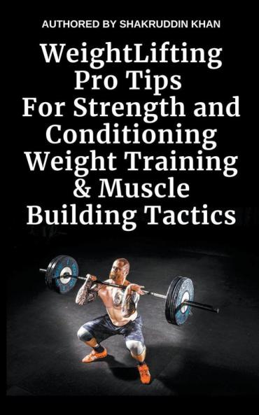 Weight Lifting Pro Tips For Strength and Conditioning Weight Training & Muscle Building Tactics