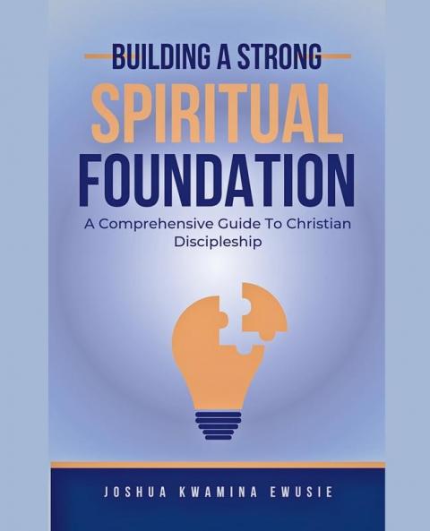 Building A Solid Spiritual Foundation - A Comprehensive Guide To Christian Discipleship
