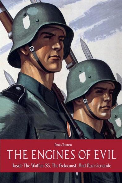The Engines of Evil  Inside The Waffen SS The Holocaust And Nazi Genocide