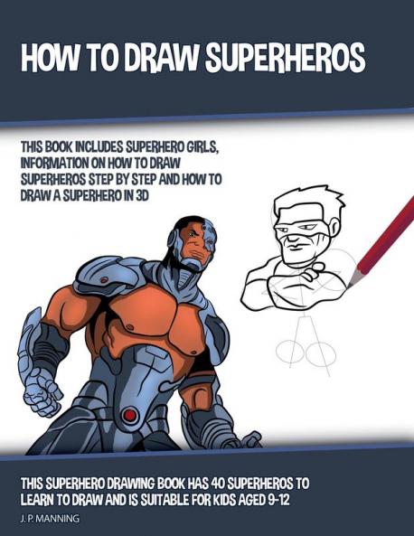 How to Draw Superheros (This Book Includes Superhero Girls Information on How to Draw Superheros Step by Step and How to Draw a Superhero in 3D)