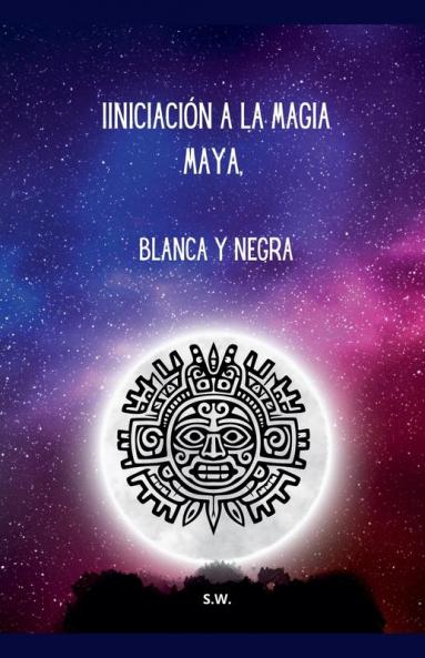Iniciación a la Magia Maya Blanca y Negra