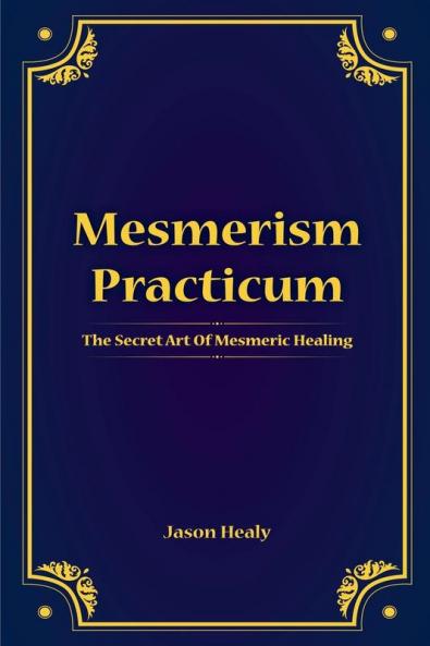 Mesmerism Practicum The Secret Art Of Mesmeric Healing