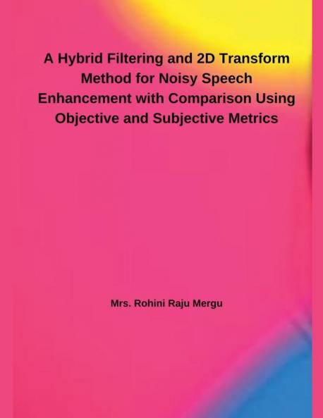 A Hybrid Filtering and 2D Transform Method for Noisy Speech Enhancement with Comparison Using Objective and Subjective Metrics