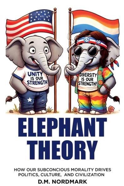 Elephant Theory - How Our Subconscious Morality Drives Politics Culture and Civilization