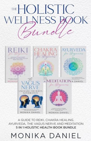 THE HOLISTIC WELLNESS BOOK BUNDLE A Guide to Reiki Chakra Healing Ayurveda The Vagus nerve and Meditation 5 in 1 Holistic health book Bundle