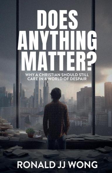 Does Anything Matter?  Why a Christian should still care in a world of despair