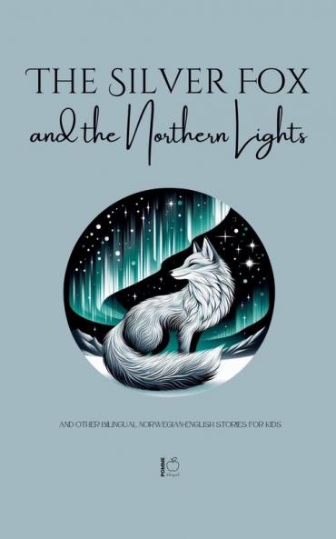 The Silver Fox and the Northern Lights And Other Bilingual Norwegian-English Stories for Kids