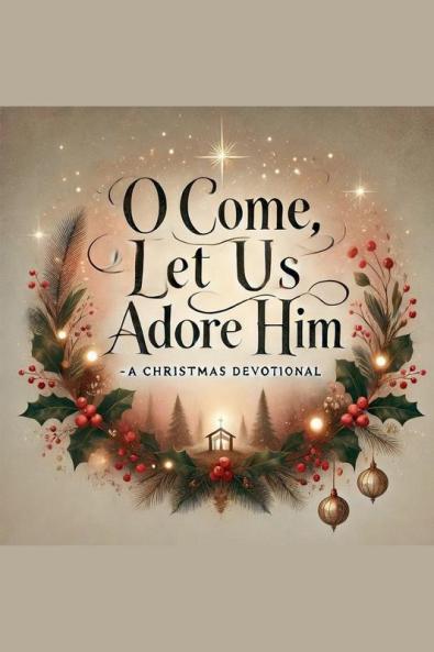 O Come Let Us Adore Him- A Christmas Devotional