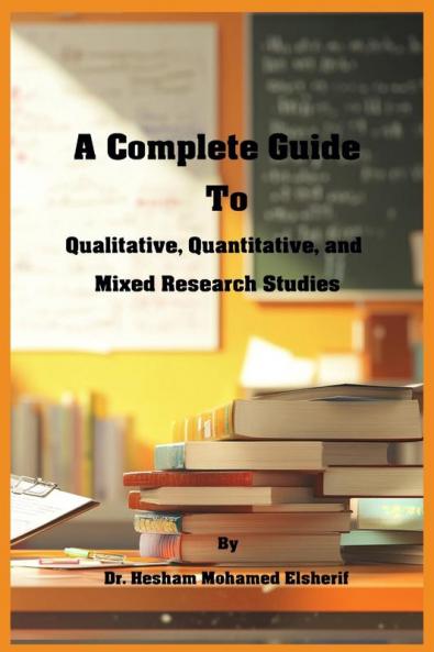 A Complete Guide to Qualitative Quantitative and Mixed Research Studies