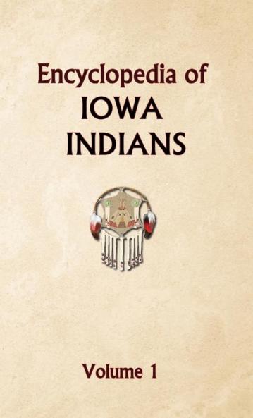 Encyclopedia of Iowa Indians (Volume one)