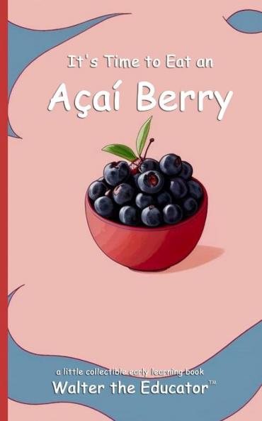 It's Time to Eat an Açaí Berry (Time to Eat Book Series)