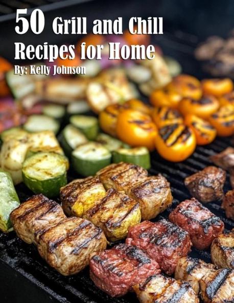 50 Grill and Chill Recipes for Home