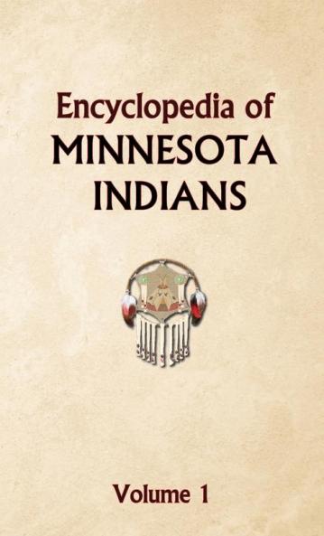 Encyclopedia of Minnesota Indians Volume 1