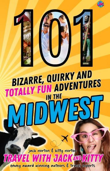 101 Bizarre Quirky and Totally Fun Adventures in the Midwest