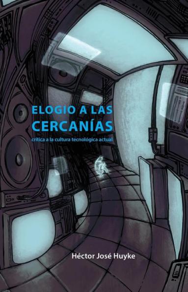 Elogio a las cercanías: crítica a la cultura tecnológica actual (Spanish Edition)