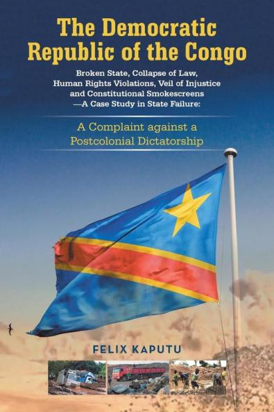 The Democratic Republic of the Congo Broken State Collapse of Law Human Rights Violations Veil of Injustice and Constitutional Smokescreens-A Case Study in State Failure