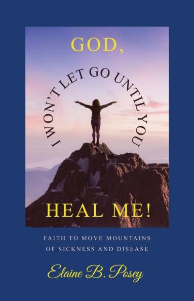GOD  I WON'T LET GO UNTIL YOU HEAL ME!