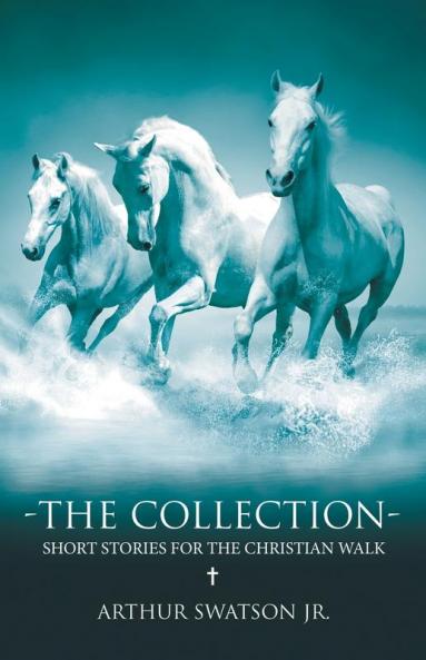 THE COLLECTION - SHORT STORIES FOR THE CHRISTIAN WALK