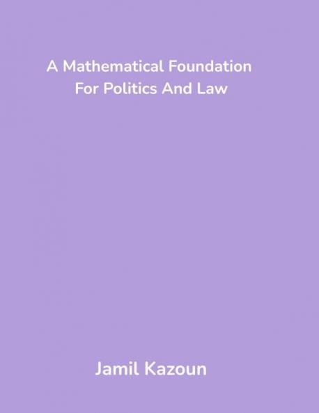 A Mathematical Foundation For Politics And Law