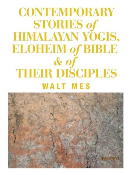 Contemporary Stories of Himalayan Yogis Eloheim of Bible & of Their Disciples