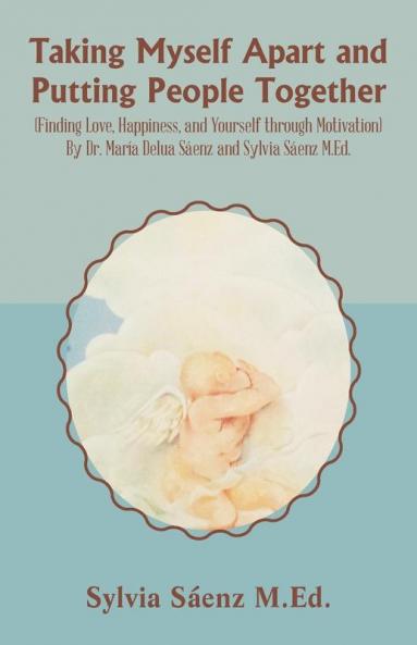 Taking Myself Apart and Putting People Together (Finding Love Happiness and Yourself through Motivation) By Dr. Mar��a Delua S��enz and Sylvia S��enz M.Ed.