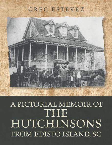 A Pictorial Memoir of The Hutchinsons from Edisto Island SC