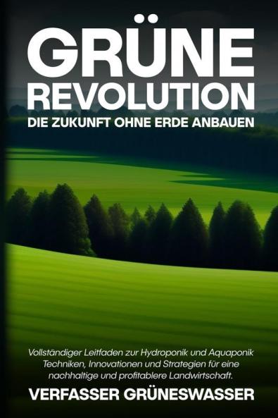 Grüne Revolution: Vollständiger Leitfaden Zur Hydroponik Und Aquaponik: Techniken, Innovationen Und Strategien Für Eine Nachhaltige Und Profitablere Landwirtschaft. (German Edition)