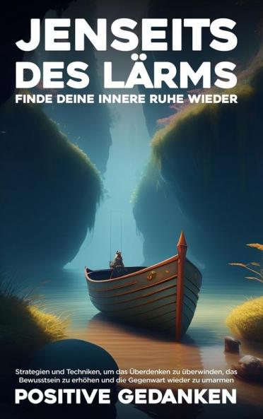 Jenseits Des Lärms: Strategien Und Techniken, Um Das Überdenken Zu Überwinden, Das Bewusstsein Zu Erhöhen Und Die Gegenwart Wieder Zu Umarmen (German Edition)