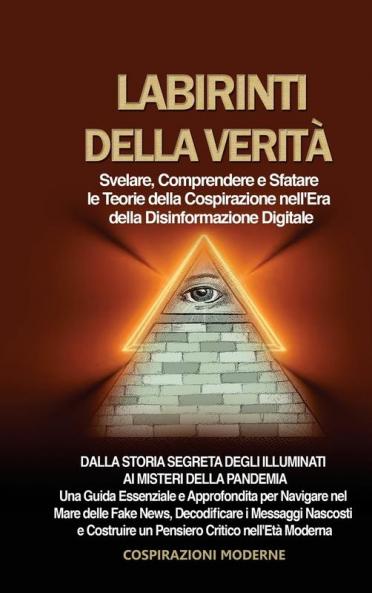 Labirinti Della Verità: Svelare, Comprendere E Sfatare Le Teorie Della Cospirazione Nell'Era Della Disinformazione Digitale: Dalla Storia Segreta ... Fake News, Decodificare I (Italian Edition)