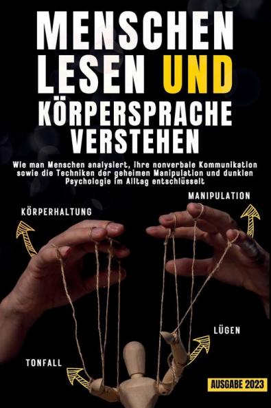 Menschen Lesen Und Körpersprache Verstehen: Wie Man Menschen Analysiert, Ihre Nonverbale Kommunikation Sowie Die Techniken Der Geheimen Manipulation Und ... Im Alltag Entschlüsselt (German Edition)