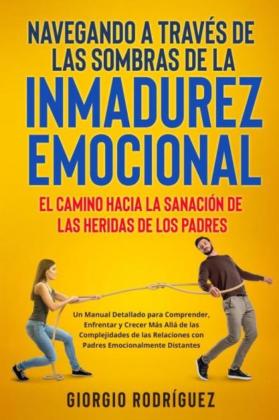 Navegando A Través De Las Sombras De La Inmadurez Emocional: Un Manual Detallado Para Comprender, Enfrentar Y Crecer Más Allá De Las Complejidades De ... Emocionalmente Distantes. (Spanish Edition)