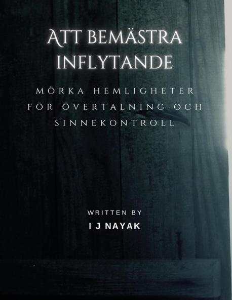 Att Bemästra Inflytande: Mörka Hemligheter För Övertalning Och Sinnekontroll (Swedish Edition)